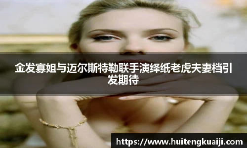 金发寡姐与迈尔斯特勒联手演绎纸老虎夫妻档引发期待